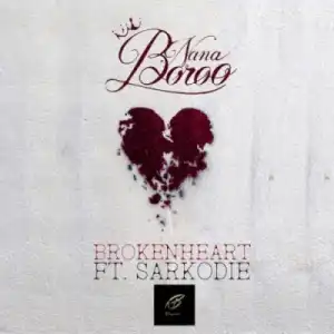 Nana Boroo - Broken Heart (Prod. by Streetbeatz) ft. Sarkodie